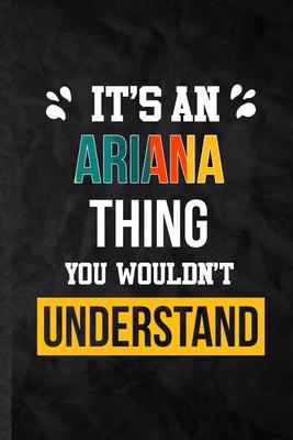 It’’s an Ariana Thing You Wouldn’’t Understand: Practical Personalized Ariana Lined Notebook/ Blank Journal For Favorite First Name, Inspirational Sayin