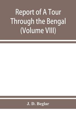 Report of A Tour Through the Bengal Provinces of Patna, Gaya, Mongir, and Bhagalpur; The Santal Parganas, Manbhum, Singhbhum, and Birbhum; Bankura, Ra