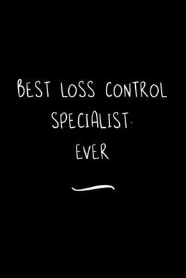 Best Loss Control Specialist. Ever: Funny Office Notebook/Journal For Women/Men/Coworkers/Boss/Business Woman/Funny office work desk humor/ Stress Rel