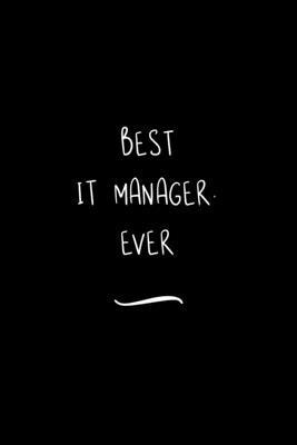 Best IT Manager. Ever: Funny Office Notebook/Journal For Women/Men/Coworkers/Boss/Business Woman/Funny office work desk humor/ Stress Relief