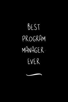 Best Program Manager. Ever: Funny Office Notebook/Journal For Women/Men/Coworkers/Boss/Business Woman/Funny office work desk humor/ Stress Relief