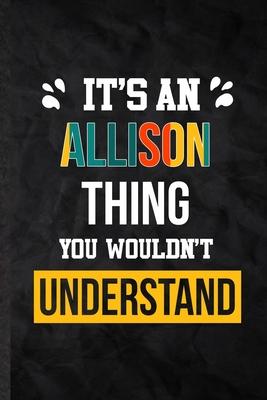It’’s an Allison Thing You Wouldn’’t Understand: Practical Blank Lined Notebook/ Journal For Personalized Allison, Favorite First Name, Inspirational Sa