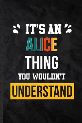 It’’s an Alice Thing You Wouldn’’t Understand: Practical Personalized Alice Lined Notebook/ Blank Journal For Favorite First Name, Inspirational Saying