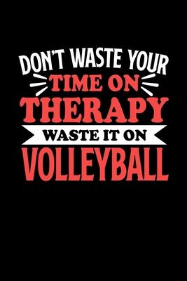 Don’’t Waste Your Time On Therapy Waste It On Volleyball: Volleyball Notebook and Journal 120 Pages College Ruled Line Paper Gift for Volleyball Fans a
