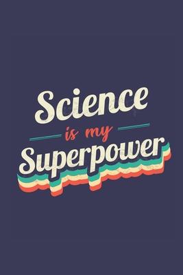 Science Is My SuperpowerScience Is My Superpower: A 6x9 Inch Softcover Diary Notebook With 110 Blank Lined Pages. Funny Vintage Science Journal to wri