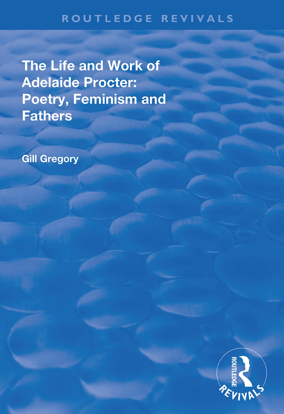The Life and Work of Adelaide Procter: Poetry, Feminism and Fathers