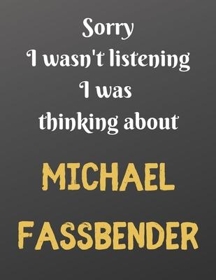 Sorry I wasn’’t listening I was thinking about MICHAEL FASSBENDER: Notebook/Journal/Diary for all girls/teens who are fans of MICHAEL FASSBENDER. - 80
