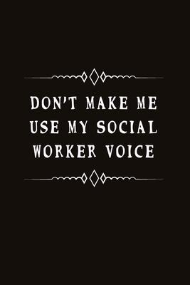 Don’’t Make Me Use My Social Worker Voice: Fill in the Blank Notebook and Memory Journal for friends, coworkers 110 Lined Pages