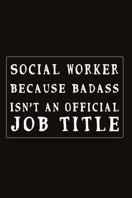 Social Worker Because Badass Isn’’t An Official Job Title: Fill in the Blank Notebook, 110 Lined Pages