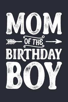 Mom of The Birthday Boy: Mom Lined Notebook, Journal, Organizer, Diary, Composition Notebook, Gifts for Mothers, Grandmas and Aunts
