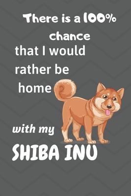 There is a 100% chance that I would rather be home with my Shiba Inu: For Shiba Inu Fans