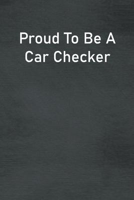 Proud To Be A Car Checker: Lined Notebook For Men, Women And Co Workers