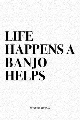 Life Happens A Banjo Helps: A 6x9 Inch Diary Notebook Journal With A Bold Text Font Slogan On A Matte Cover and 120 Blank Lined Pages Makes A Grea