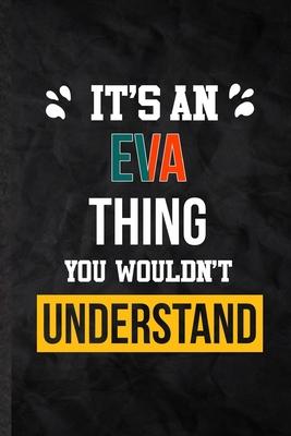 It’’s an Eva Thing You Wouldn’’t Understand: Practical Personalized Eva Lined Notebook/ Blank Journal For Favorite First Name, Inspirational Saying Uniq