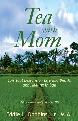 Tea with Mom: Spiritual Lessons on Life and Death, and Healing in Bali