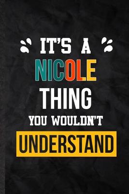 It’’s a Nicole Thing You Wouldn’’t Understand: Practical Personalized Nicole Lined Notebook/ Blank Journal For Favorite First Name, Inspirational Saying