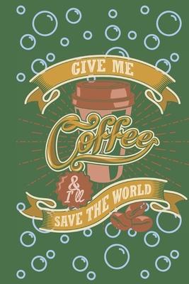 Give me coffee and I will save the world: Book gifts for adults: Lined pages with coffee icon