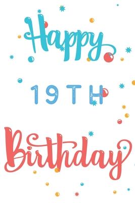 Happy 19th Birthday: 19th Birthday Gift / Journal / Notebook / Diary / Unique Greeting & Birthday Card Alternative