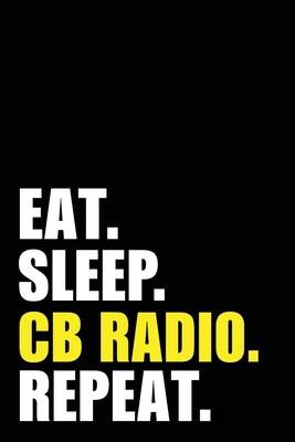 Eat Sleep Cb Radio Repeat: Cb Radio Birthday Gift Idea - Blank Lined Notebook And Journal - 6x9 Inch 120 Pages White Paper