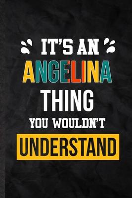 It’’s an Angelina Thing You Wouldn’’t Understand: Practical Blank Lined Notebook/ Journal For Personalized Angelina, Favorite First Name, Inspirational