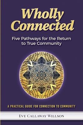 Wholly Connected: Five Pathways for the Return to True Community