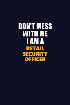 Don’’t Mess With Me I Am A Retail Security Officer: Career journal, notebook and writing journal for encouraging men, women and kids. A framework for b