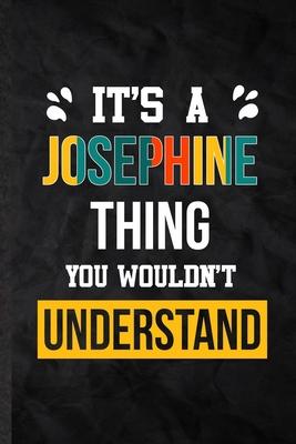 It’’s a Josephine Thing You Wouldn’’t Understand: Practical Blank Lined Notebook/ Journal For Personalized Josephine, Favorite First Name, Inspirational