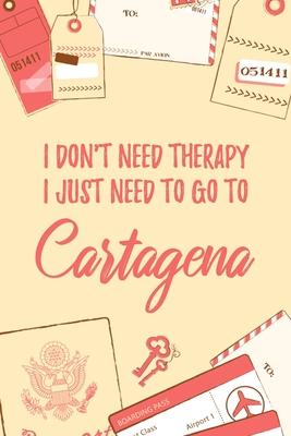 I Don’’t Need Therapy I Just Need To Go To Cartagena: 6x9 Lined Travel Notebook/Journal Funny Gift Idea For Travellers, Explorers, Backpackers, Camper