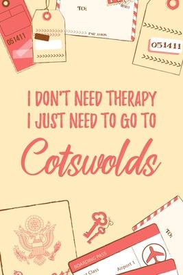 I Don’’t Need Therapy I Just Need To Go To Cotswolds: 6x9 Lined Travel Notebook/Journal Funny Gift Idea For Travellers, Explorers, Backpackers, Camper