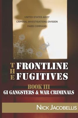 The Frontline Fugitives Book III: G.I. Gangsters & Collaborators