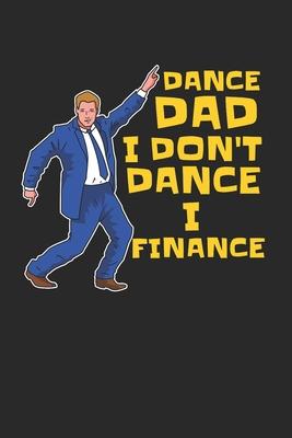 I Don’’T Dance I Finance Notebook - Dance Dad Journal Planner Finacing: Dancing Father’’s Day Organizer For Men Dot Grid