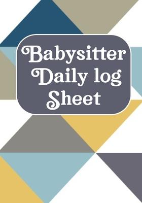 Babysitter Daily Log Sheet: Journal /Notebook For Boys And Girls Log Actives like Feed, Diaper changes, Sleep To Do List And Notes (Babysister App