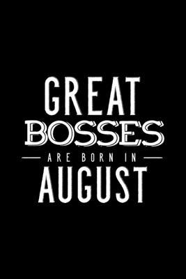 Great Bosses Are Born In August: Notebook Gift For Your Boss, Unique Journal Present For Taking Notes
