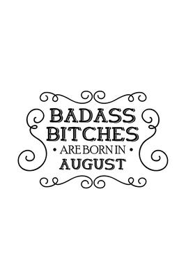 Badass Bitches Are Born In August: Unique Notebook Gift for Women, Funny Blank Lined Journal to Write In