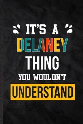 It’’s a Delaney Thing You Wouldn’’t Understand: Practical Blank Lined Notebook/ Journal For Personalized Delaney, Favorite First Name, Inspirational Say