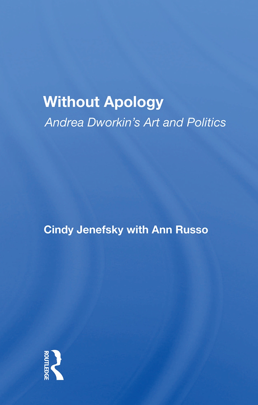 Without Apology: Andrea Dworkin’’s Art and Politics