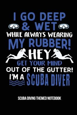 I Go Deep & Wet While Always Wearing My Rubber! Hey Get Your Mind Out Of The Gutter! I’’m A Scuba Diver Scuba Diving Themed Notebook: 6x9in Dot Graph P