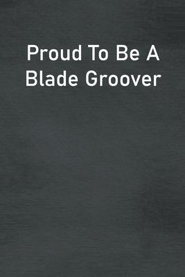 Proud To Be A Blade Groover: Lined Notebook For Men, Women And Co Workers