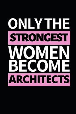 Only The Strongest Women Become Architects: Architect Notebook/Journal (6 X 9) Funny Gift For Christmas Or Birthday