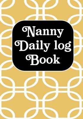 Nanny Daily Log Book: Journal /Notebook For Boys And Girls Log Actives like Feed, Diaper changes, Sleep To Do List And Notes (Babysister App