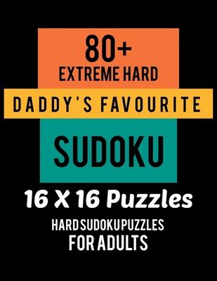 80+ Extreme Hard Daddy’’s Favourite Sudoku 16*16 Puzzles: Hard Level for Adults - All 16*16 Hard 80+ Sudoku - Sudoku Puzzle Books - Sudoku Puzzle Books