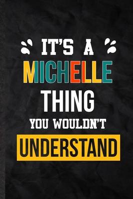 It’’s a Michelle Thing You Wouldn’’t Understand: Practical Blank Lined Notebook/ Journal For Personalized Michelle, Favorite First Name, Inspirational S