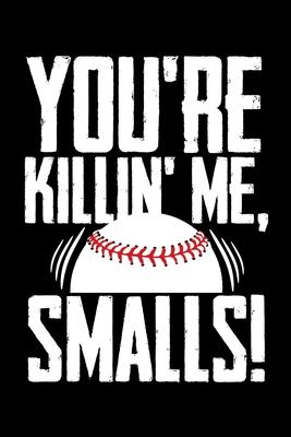 You’’re Killin’’ Me Smalls: Baseball Notebook- Journal-Diary-Organizer Gift For Christmas and Birthday (6x9) 100 Pages Blank Lined Composition Col