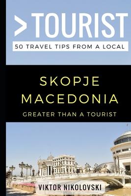 Greater Than a Tourist- Skopje Macedonia: 50 Travel Tips from a Local