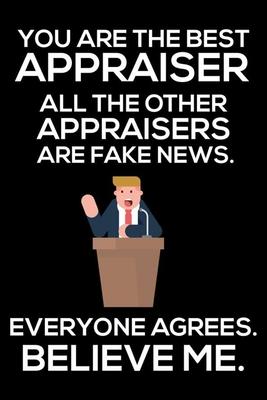 You Are The Best Appraiser All The Other Apparaisers Are Fake News. Everyone Agrees. Believe Me.: Trump 2020 Notebook, Funny Productivity Planner, Dai