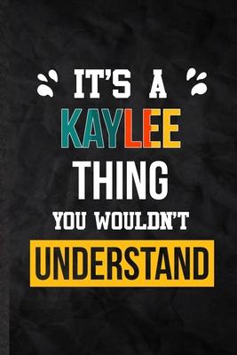 It’’s a Kaylee Thing You Wouldn’’t Understand: Blank Practical Personalized Kaylee Lined Notebook/ Journal For Favorite First Name, Inspirational Saying
