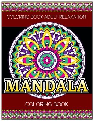 Coloring Book Adult Relaxation: Mandala Coloring Book: Stress Relieving Mandala Designs