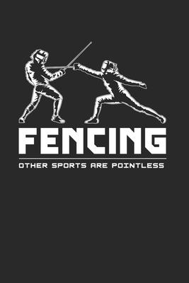 Fencing Other Sports Are Pointless Notebook - Fencing Journal Planner Fencer: Swordsman Foil Epee Saber Organizer For Men Women Kids Dot Grid