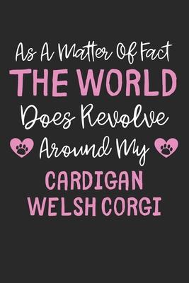 As A Matter Of Fact The World Does Revolve Around My Cardigan Welsh Corgi: Lined Journal, 120 Pages, 6 x 9, Funny Cardigan Welsh Corgi Gift Idea, Blac