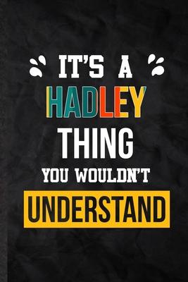 It’’s a Hadley Thing You Wouldn’’t Understand: Practical Blank Lined Notebook/ Journal For Personalized Hadley, Favorite First Name, Inspirational Sayin